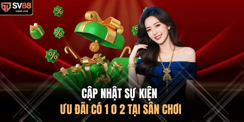 Cập nhật sự kiện ưu đãi có 1 0 2 tại sân chơi