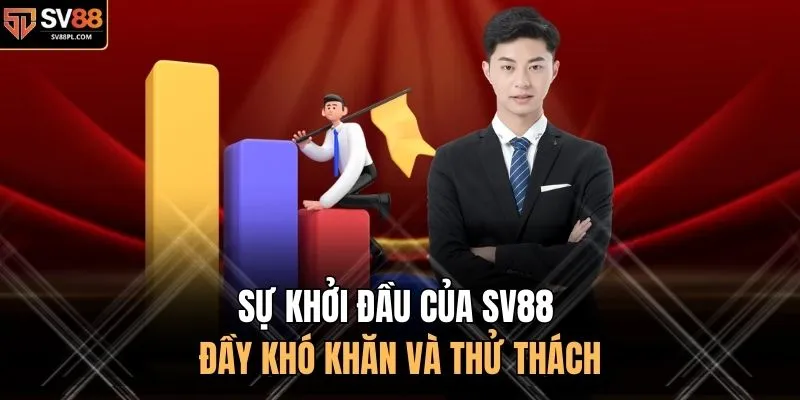 Sự khởi đầu của SV88 đầy khó khăn và thử thách